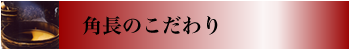 角長のこだわり